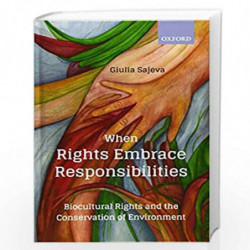 When Rights Embrace Responsibilities: Biocultural Rights and the Conservation of Environment by GIULIA SAJEVA Book-9780199485154