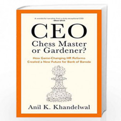 CEOChess Master or Gardener?: How Game-Changing HR Reforms Created a New Future for Bank of Baroda by Anil K. Khandelwal Book-97