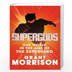Supergods: Our World in the Age of the Superhero by Morrison, Grant Book-9780224089968