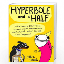Hyperbole and a Half: Unfortunate Situations, Flawed Coping Mechanisms, Mayhem, and Other Things That Happened by Brosh, Allie B