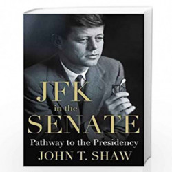 JFK in the Senate: Pathway to the Presidency by SHAW, JOHN T. Book-9780230341838