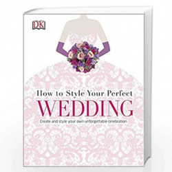 How to Style Your Perfect Wedding: Create and style your own unforgettable celebration (Dk Crafts) by NA Book-9780241184813
