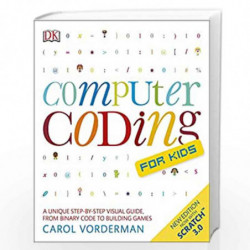 Computer Coding for Kids: A unique step-by-step visual guide, from binary code to building games by CAROL VORDERMAN Book-9780241