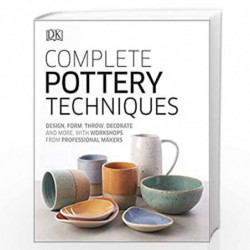 Complete Pottery Techniques: Design, Form, Throw, Decorate and More, with Workshops from Professional Makers (Artists Techniques