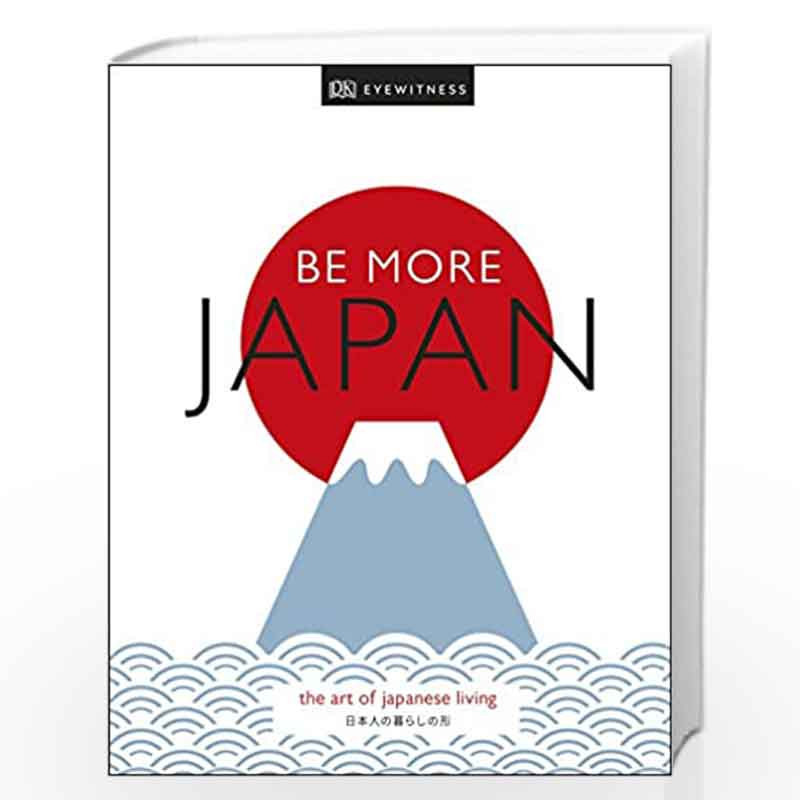 Be More Japan: The Art of Japanese Living (Dk Eyewitness) by DK Eyewitness Book-9780241385586