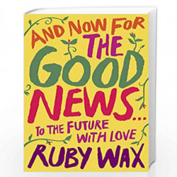 And Now For The Good News...: The much-needed tonic for our frazzled world by Wax, Ruby Book-9780241400654