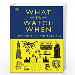 What to Watch When: 1,000 TV Shows for Every Mood and Moment by Blauvelt, Christian,Buller, Laura,Frisicano, Andrew,Grant, Stace