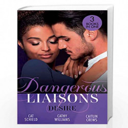 Dangerous Liaisons: Desire: Unfinished Business / His Temporary Mistress / Not Just the Boss''s Plaything by Cat Schield, Cathy 