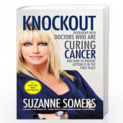 Knockout: Interviews with Doctors Who Are Curing Cancer--And How to Prevent Getting It in the First Place by Suzanne Somers Book