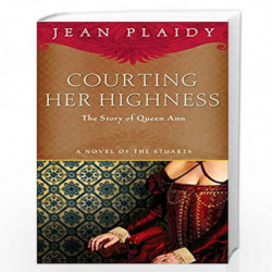 Courting Her Highness: The Story of Queen Anne: 2 (A Novel of the Stuarts) by JEAN PLAIDY Book-9780307719515