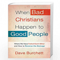 When Bad Christians Happen to Good People: Where We Have Failed Each Other and How to Reverse the Damage by BURCHETT DAVE Book-9