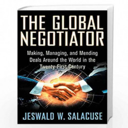 The Global Negotiator: Making, Managing and Mending Deals Around the World in the Twenty-First Century by Salacuse, Jeswald W. B