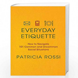 Everyday Etiquette: How to Navigate 101 Common and Uncommon Social Situations by Patricia Rossi Book-9780312604271