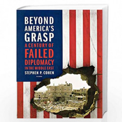 Beyond America''s Grasp: A Century of Failed Diplomacy in the Middle East by STEPHEN P. COHEN Book-9780312655440