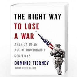 The Right Way to Lose a War: America in an Age of Unwinnable Conflicts by TIERNEY DOMINIC Book-9780316254885