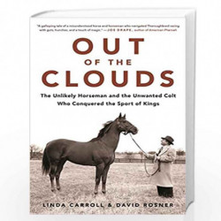 Out of the Clouds: The Unlikely Horseman and the Unwanted Colt Who Conquered the Sport of Kings by Linda Carroll, David Rosner B