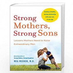 Strong Mothers, Strong Sons: Lessons Mothers Need to Raise Extraordinary Men by Meeker, Meg Md Book-9780345518101
