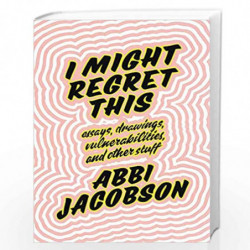 I Might Regret This: Essays, Drawings, Vulnerabilities and Other Stuff by Abbi Jacobson Book-9780349010878