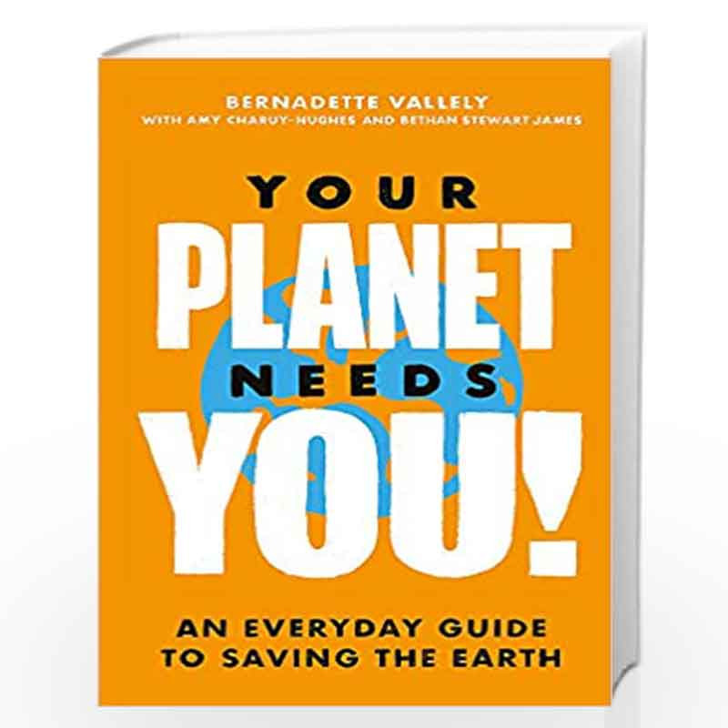 Your Planet Needs You!: An everyday guide to saving the earth by Bernadette Vallely, Amy Charuy-Hughes Book-9780349013909