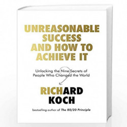 Unreasonable Success and How to Achieve It: Unlocking the Nine Secrets of People Who Changed the World by RICHARD KOCH Book-9780