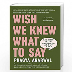 Wish We Knew What to Say: Talking with Children About Race by Dr Pragya Agarwal Book-9780349702056