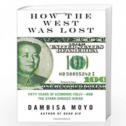 How the West Was Lost: Fifty Years of Economic Folly--and the Stark Choices Ahead by MOYO, DAMBISA Book-9780374173258