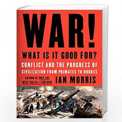 War! What Is It Good For?: Conflict and the Progress of Civilization from Primates to Robots by MORRIS, I. Book-9780374286002