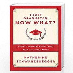 I Just Graduated ... Now What?: Honest Answers from Those Who Have Been There by SCHWARZENEGGER, KATHERINE Book-9780385347204