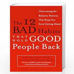The 12 Bad Habits That Hold Good People Back: Overcoming the Behavior Patterns That Keep You From Getting Ahead by WALDROOP JAME