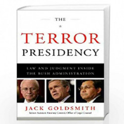 The Terror Presidency  Law and Judgement Inside the Bush Administration: Law and Judgment Inside the Bush Administration by Jack