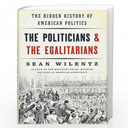 The Politicians and the Egalitarians  The Hidden History of American Politics by Sean Wilentz Book-9780393285024