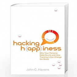 Hacking Happiness:: Why Your Personal Data Counts and How Tracking it Can Change the World by John Havens Book-9780399165313