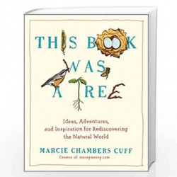 This Book Was a Tree: Ideas, Adventures, and Inspiration for Rediscovering the Natural World by Cuff, Marcie Chambers Book-97803