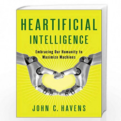 Heartificial Intelligence: Embracing Our Humanity to Maximize Machines by Havens, John Book-9780399171710