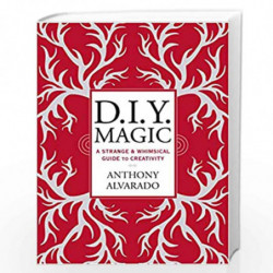 Diy Magic: A Strange and Whimsical Guide to Creativity by ALVARADO, ANTHONY Book-9780399171796