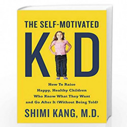The Self-Motivated Kid: How to Raise Happy, Healthy Children Who Know What They Want and Go After It (Without Being Told) by KAN