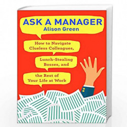 Ask a Manager: How to Navigate Clueless Colleagues, Lunch-Stealing Bosses, and the Rest of Your Life at Work by Alison Green Boo