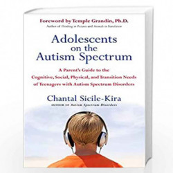 Adolescents on the Autism Spectrum: A Parent''s Guide to the Cognitive, Social, Physical, and Transition Needs ofTeen agers with