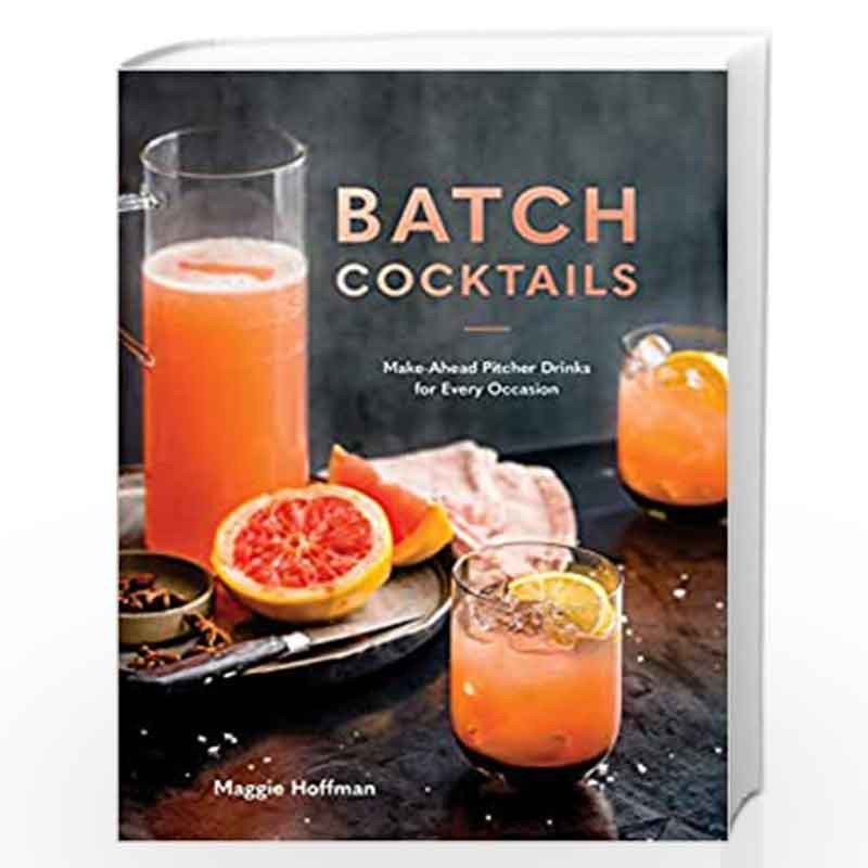 Batch Cocktails: Make-Ahead Pitcher Drinks for Every Occasion by Hoffman, Maggie Book-9780399582530