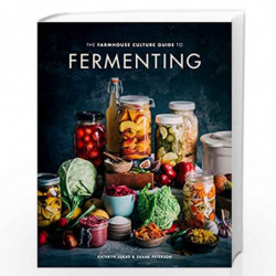 The Farmhouse Culture Guide to Fermenting: Crafting Live-Cultured Foods and Drinks with 100 Recipes from Kimchi to Kombucha [A C