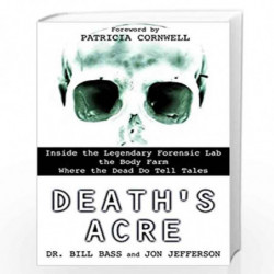 Death''s Acre: Inside the Legendary Forensic Lab the Body Farm Where the Dead Do Tell Tales by WILLIAM BASS Book-9780425198322