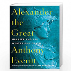 Alexander the Great: His Life and His Mysterious Death by Anthony Everitt Book-9780425286524
