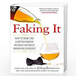 Faking It: How to Seem Like a Better Person Without Actually ImprovingYourself by Writers Of Collegehumor.Com Book-9780451222527