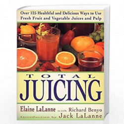 Total Juicing: Over 125 Healthful and Delicious Ways to Use Fresh Fruit and Vegetable Juices and Pulp (Plume) by LALANNE, ELAINE
