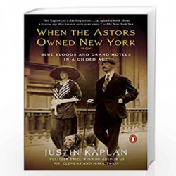 When the Astors Owned New York: Blue Bloods and Grand Hotels in a Gilded Age by KAPLAN, JUSTIN Book-9780452288584