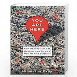 You Are Here: From the Compass to GPS, the History and Future of How We Find Ourselves by Bray, Hiawatha Book-9780465032853