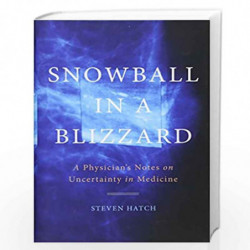 Snowball in a Blizzard: A Physician''s Notes on Uncertainty in Medicine by Hatch, Steven Book-9780465050642