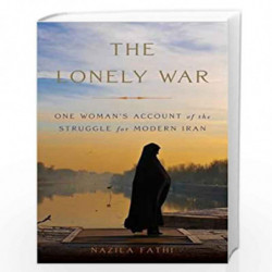 The Lonely War: One Woman''s Account of the Struggle for Modern Iran by Fathi, Nazila Book-9780465069996