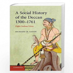 A Social History Of The Deccan, 1300-1761: Eight Indian Lives (The New Cambridge History Of India) by Richard M. Eaton, Richard 