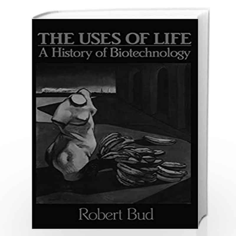 The Uses of Life: A History of Biotechnology by Robert Bud, Mark F. Cantley, Robert Bud Book-9780521476997